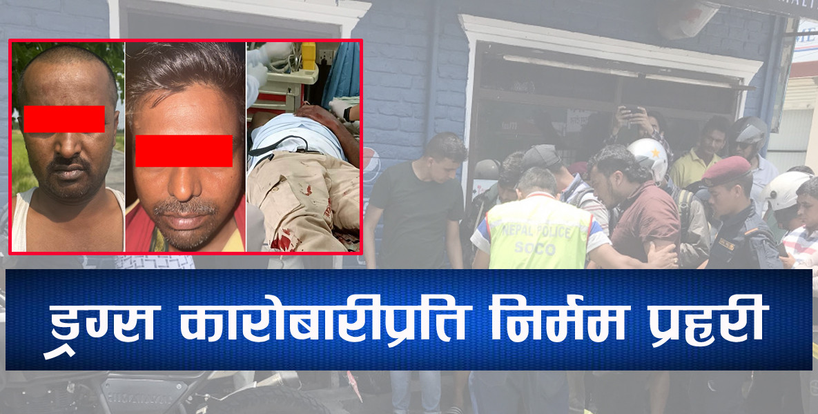 गोली ठोकेर ‘ड्रग्स’ कारोबारी पक्राउ गरेका चर्चित कथा, कारोबारमा नेपालका प्रमुख चार नाका